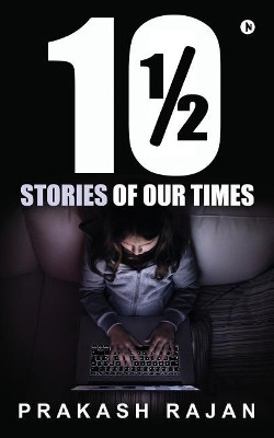 10 1/2 Stories of our Times by Prakash Rajan 9781946515186