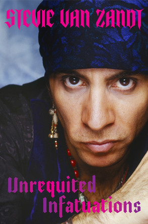 Unrequited Infatuations: A Memoir Stevie Van Zandt 9781474622158
