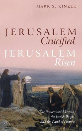 Jerusalem Crucified, Jerusalem Risen by Mark S Kinzer 9781532653384