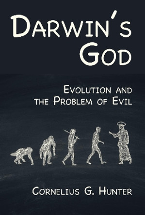 Darwin's God: Evolution and the Problem of Evil by Cornelius G Hunter 9781532688584
