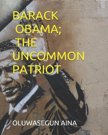 Barack Obama; The Uncommon Patriot by Oluwasegun Aina 9798594908352