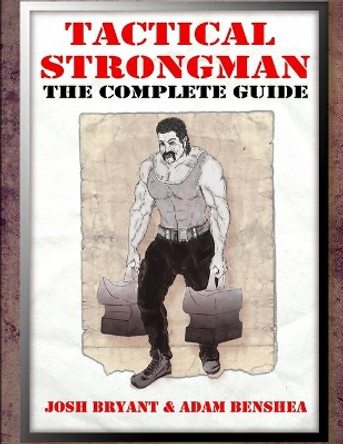 Tactical Strongman: The Complete Guide by Adam Benshea 9798634138466