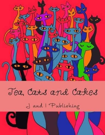 Tea, Cats and Cakes: An Adult Coloring Book by J and I Publishing 9781523997992