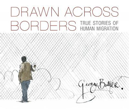 Drawn Across Borders: True Stories of Human Migration by George Butler 9781536217759