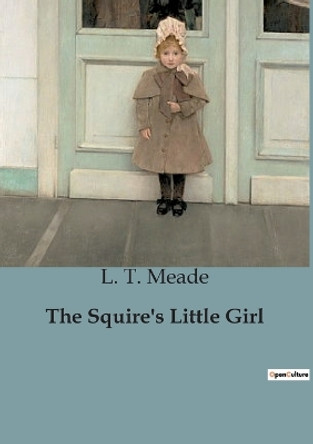 The Squire's Little Girl by L T Meade 9791041828555