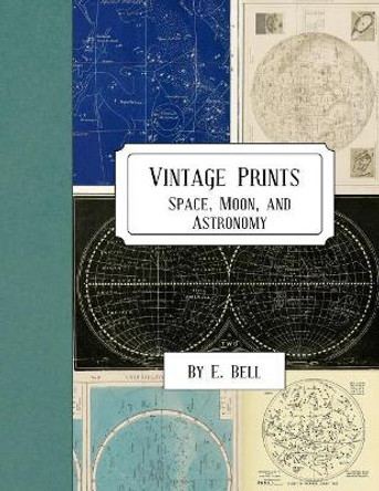 Vintage Prints: Space, Moon, and Astronomy by E Bell 9781986846455