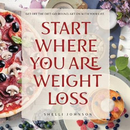 Start Where You Are Weight Loss by Shelli Johnson 9781948103817