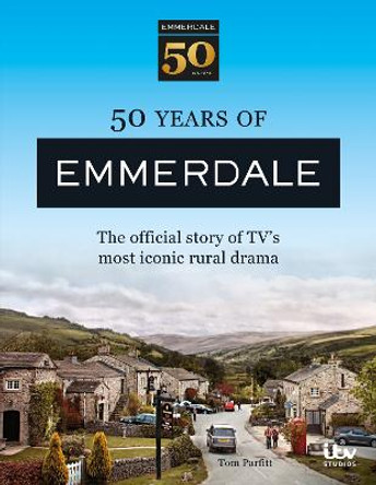 50 Years of Emmerdale: The Complete Story of Tv's Most Iconic Rural Drama by Tom Parfitt