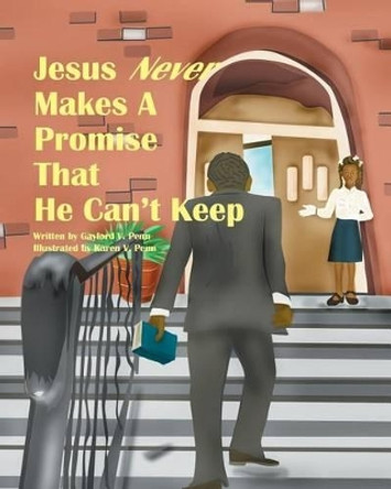 Jesus Never Makes A Promise That He Can't Keep: A brief reminder of the great and wonderful promises of God. by Gaylord V Penn 9781441447388