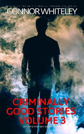 Criminally Good Stories Volume 3: 20 Crime Mystery Short Stories by Connor Whiteley 9781915551740