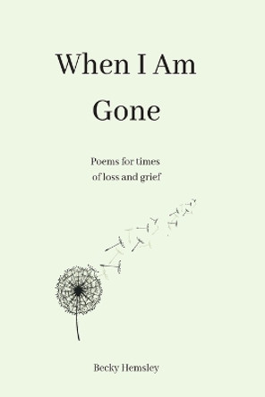 When I Am Gone: Poems for times of loss and grief by Becky Hemsley 9781915834997