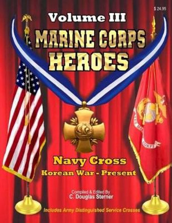 Marine Corps Heroes: Navy Cross (Korean War - Present) by C Douglas Sterner 9781511610209