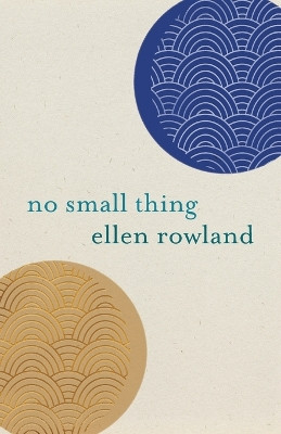 No Small Thing: Poems by Ellen Rowland 9781594981098