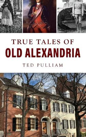 True Tales of Old Alexandria by Ted Pulliam 9781540258489