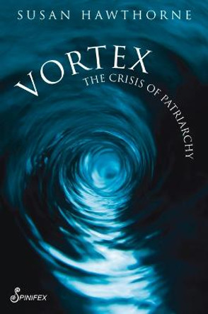 Vortex: The Crisis of Patriarchy by Susan Hawthorne