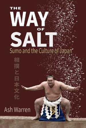 The Way of Salt: Sumo and the Culture of Japan by Ash Warren