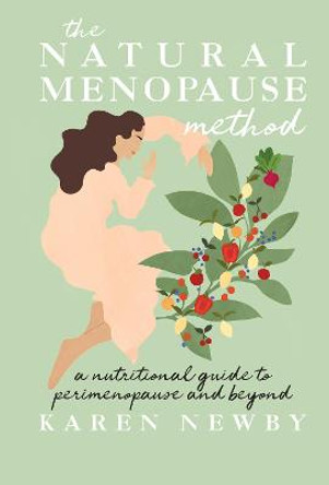 The Natural Menopause Method: A nutritional guide to perimenopause and beyond by Karen Newby