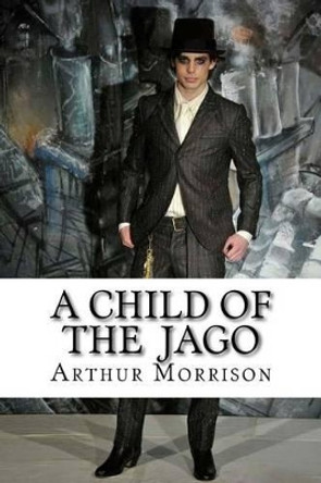 A Child of the Jago by Arthur Morrison 9781534916760