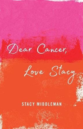 Dear Cancer, Love Stacy by Stacy Middleman 9781544500348