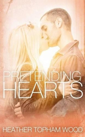 Pretending Hearts by Heather Topham Wood 9781502463906