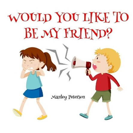 Would You Like to Be My Friend? by Manley Peterson 9781794499249