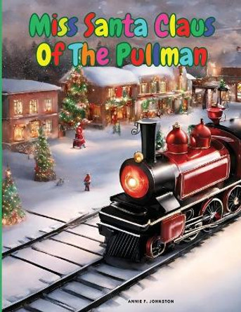 Miss Santa Claus Of The Pullman by Annie F Johnston 9781835525753 Miss Santa Claus Of The Pullman by Annie F Johnston 9781835525753
