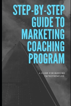 Step-by-Step Guide To Marketing Coaching Program by Ajaydeep M 9798645284268