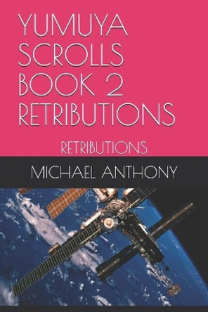 Yumuya Scrolls Book 2 Retributions: Retributions by Michael Anthony 9798628391167