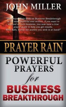 Prayer Rain: Powerful Prayers For Business Breakthrough by John Miller 9781508771012