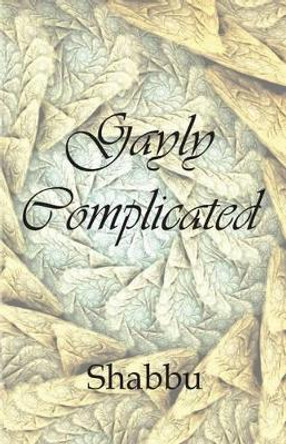 Gayly Complicated: A Collection of Gay Love Stories by Shabbu 9781925190113