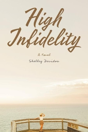 High Infidelity: A Novel by Shelley Davidow by Shelley Davidow 9781925902051