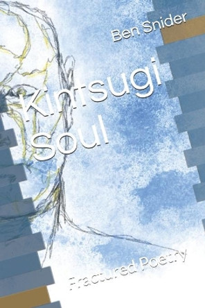 Kintsugi Soul: Fractured Poetry by Ben Snider 9798574682104