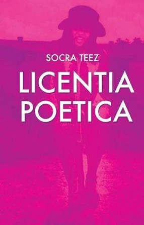 Licentia Poetica: Poetic License by Socra Teez 9781930112049