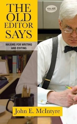 The Old Editor Says: Maxims for Writing and Editing by John E McIntyre 9781934074893