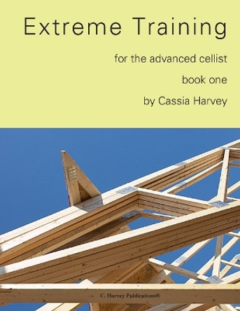 Extreme Training for the Advanced Cellist, Book One by Cassia Harvey 9781932823745