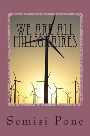 We are all Millionaires: ...the millionaire advice book... by Semisi Pone 9781927308271