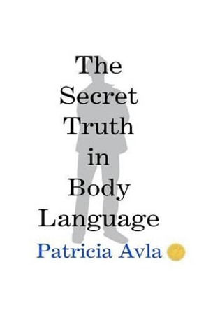 The Secret Truth in Body Language by Patricia Avla 9781470002053