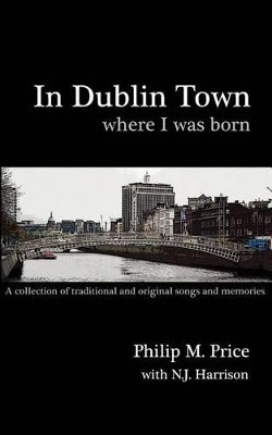 In Dublin Town Where I Was Born: A Songbook by N J Harrison 9781934231005