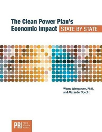 The Clean Power Plan's Economic Impact - State by State by Winegarden Wayne 9781934276297