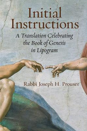 Initial Instructions: A Translation Celebrating the Book of Genesis in Lipogram by Joseph H Prouser 9781934730553