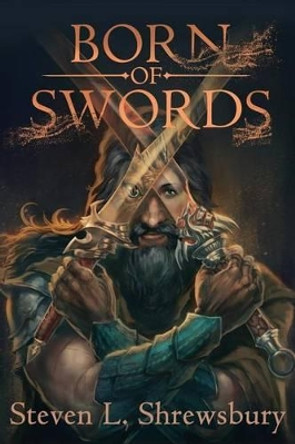 Born of Swords by Steven L Shrewsbury 9781941706855