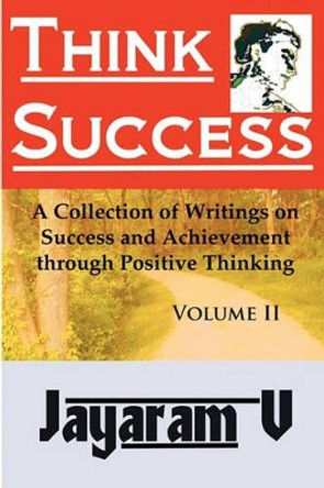 Think Success: A Collection of Writings on Success and Achievement Through Positive Thinking by Jayaram V 9781935760016