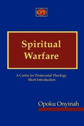Spiritual Warfare: A Centre for Pentecostal Theology Short Introduction by Opoku Onyinah 9781935931218