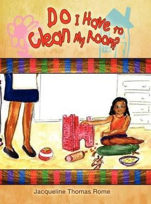 Do I Have to Clean My Room? by Jacqueline Thomas Rome 9781936513260