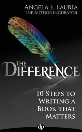 The Difference: 10 Steps To Writing A Book That Matters by Angela E Lauria 9781936984893