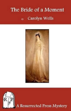 The Bride of a Moment by Carolyn Wells 9781937022358