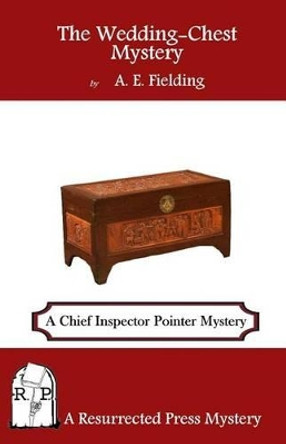 The Wedding-Chest Mystery: A Chief Inspector Pointer Mystery by A E Fielding 9781937022839