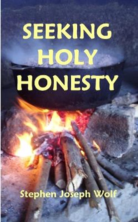 Seeking Holy Honesty by Stephen Joseph Wolf 9781937081133