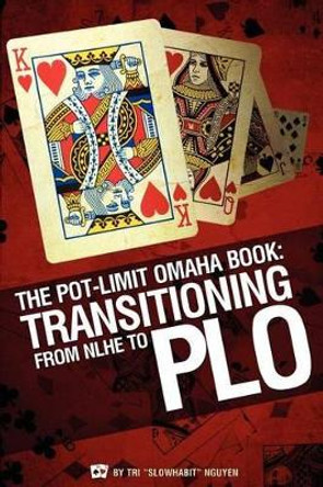The Pot-Limit Omaha Book: Transitioning from NL to PLO by Tri 'Slowhabit' Nguyen 9781937101169
