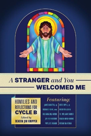 A Stranger and You Welcomed Me: Homilies and Reflections for Cycle B by Richard Rohr Ofm 9781940414300